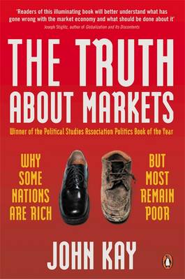 John Kay - The Truth About Markets: Why Some Nations are Rich But Most Remain Poor - 9780140296723 - V9780140296723