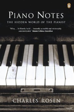 Charles Rosen - Piano Notes: The Hidden World of the Pianist - 9780140298635 - V9780140298635