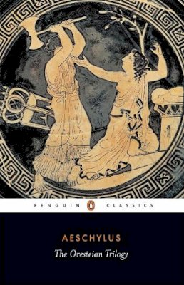 Aeschylus - The Oresteian Trilogy: Agamemnon; The Choephori; The Eumenides (Penguin Classics) - 9780140440676 - KTG0010071