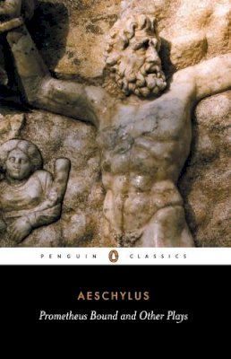 Aeschylus - Prometheus Bound and Other Plays: Prometheus Bound, The Suppliants, Seven Against Thebes, The Persian (Penguin Classics) - 9780140441123 - KKD0001050