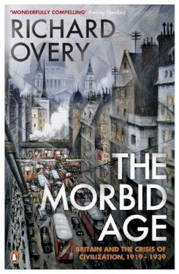 Richard Overy - The Morbid Age: Britain and the Crisis of Civilisation, 1919 - 1939 - 9780141003252 - V9780141003252 Richard Overy - The Morbid Age: Britain and the Crisis of Civilisation, 1919 - 1939 - 9780141003252 - V9780141003252