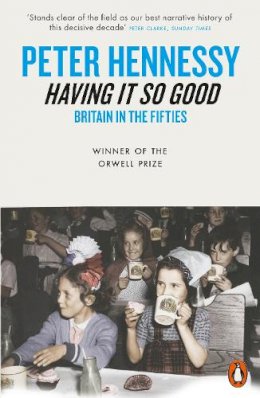 Peter Hennessy - Having it So Good: Britain in the Fifties - 9780141004099 - 9780141004099
