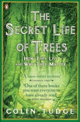 Colin Tudge - The Secret Life of Trees: How They Live and Why They Matter (Penguin Press Science) - 9780141012933 - V9780141012933
