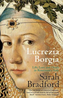Sarah Bradford - Lucrezia Borgia: Life, Love and Death in Renaissance Italy - 9780141014135 - V9780141014135