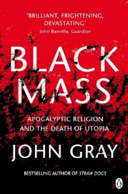 John Gray - BLACK MASS: APOCALYPTIC RELIGION AND THE DEATH OF UTOPIA - 9780141025988 - 9780141025988