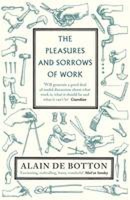 Alain De Botton - The Pleasures and Sorrows of Work. Alain de Botton - 9780141027913 - V9780141027913