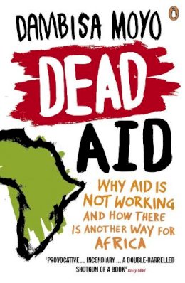 Dambisa Moyo - Dead Aid: Why aid is not working and how there is another way for Africa - 9780141031187 - 9780141031187