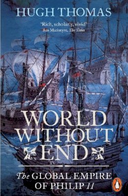 Hugh Thomas - World Without End: The Global Empire of Philip II - 9780141034478 - V9780141034478