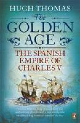 Hugh Thomas - The Golden Age: The Spanish Empire of Charles V - 9780141034492 - V9780141034492