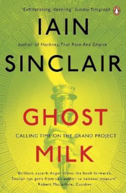 Iain Sinclair - Ghost Milk: Calling Time on the Grand Project - 9780141039640 - V9780141039640