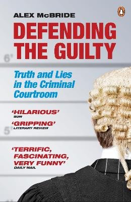 Alex Mcbride - Defending the Guilty: Truth and Lies in the Criminal Courtroom - 9780141042725 - V9780141042725