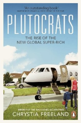 Chrystia Freeland - Plutocrats: The Rise of the New Global Super-Rich - 9780141043425 - 9780141043425
