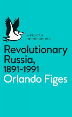 Orlando Figes - Revolutionary Russia, 1891-1991: A Pelican Introduction - 9780141043678 - 9780141043678