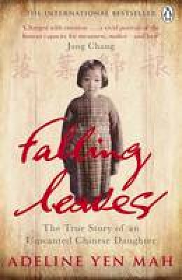 Adeline Yen Mah - Falling Leaves Return to Their Roots: The True Story of an Unwanted Chinese Daughter - 9780141047089 - V9780141047089
