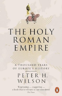 Peter H. Wilson - The Holy Roman Empire: A Thousand Years of Europe´s History - 9780141047478 - 9780141047478