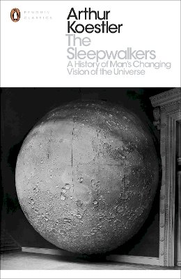 Arthur Koestler - The Sleepwalkers: A History of Man´s Changing Vision of the Universe - 9780141394534 - V9780141394534