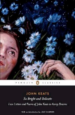 Jane Campion - So Bright and Delicate: Love Letters and Poems of John Keats to Fanny Brawne - 9780141442471 - V9780141442471