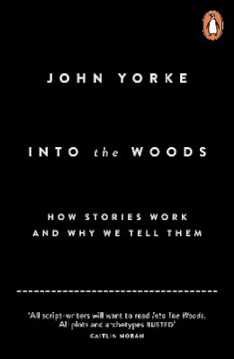 John Yorke - Into The Woods: How Stories Work and Why We Tell Them - 9780141978109 - V9780141978109