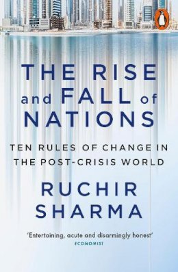 Ruchir Sharma - The Rise and Fall of Nations: Ten Rules of Change in the Post-Crisis World - 9780141980706 - V9780141980706