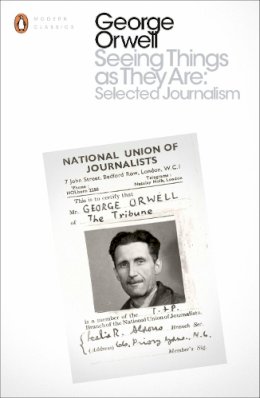 George Orwell - Seeing Things as They Are: Selected Journalism and Other Writings - 9780141984230 - V9780141984230
