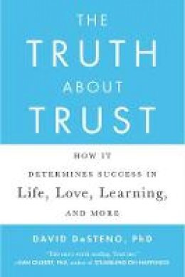 David Desteno - The Truth About Trust: How It Determines Success in Life, Love, Learning, and More - 9780142181669 - V9780142181669