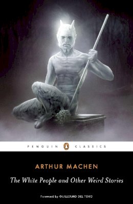 Arthur Machen - The White People and Other Weird Stories (Penguin Classics) - 9780143105596 - V9780143105596