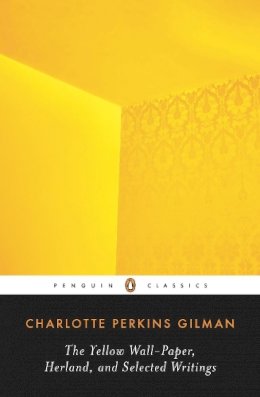 Charlotte Perkins Gilman - The Yellow Wall-paper, Herland, and Selected Writings - 9780143105855 - V9780143105855