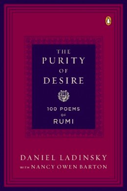 Daniel Ladinsky - The Purity Of Desire: 100 Poems of Rumi - 9780143121619 - V9780143121619