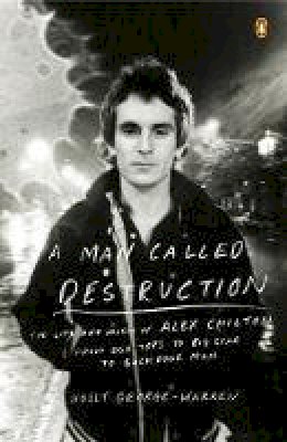 Holly George-Warren - A Man Called Destruction: The Life and Music of Alex Chilton, From Box Tops to Big Star to Backdoor Man - 9780143127055 - V9780143127055