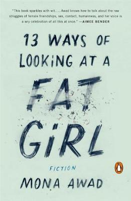 Mona Awad - 13 Ways Of Looking At A Fat Girl: Fiction - 9780143128489 - V9780143128489