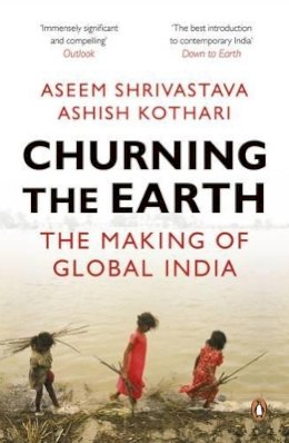 Aseem Shrivastava - Churning the Earth: The Making of Global India - 9780143422709 - V9780143422709 Aseem Shrivastava - Churning the Earth: The Making of Global India - 9780143422709 - V9780143422709