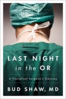 Bud Shaw - Last Night in the OR: A Transplant Surgeon's Odyssey - 9780147515339 - V9780147515339