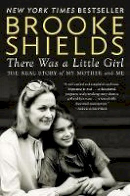 Brooke Shields - There Was a Little Girl: The Real Story of My Mother and Me - 9780147516565 - V9780147516565