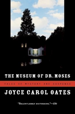 Joyce Carol Oates - The Museum of Dr. Moses: Tales of Mystery and Suspense - 9780156033428 - 9780156033428