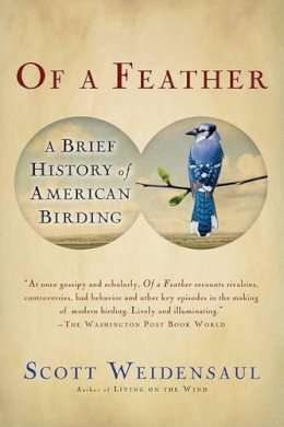 Scott Weidensaul - Of A Feather: A Brief History of American Birding - 9780156033558 - KNH0004024