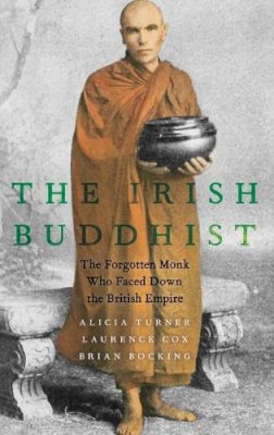 Alicia Turner - The Irish Buddhist: The Forgotten Monk who Faced Down the British Empire - 9780190073084 - V9780190073084 Alicia Turner - The Irish Buddhist: The Forgotten Monk who Faced Down the British Empire - 9780190073084 - V9780190073084