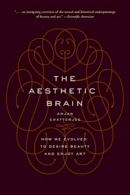 Md Anjan Chatterjee - The Aesthetic Brain: How We Evolved to Desire Beauty and Enjoy Art - 9780190262013 - V9780190262013