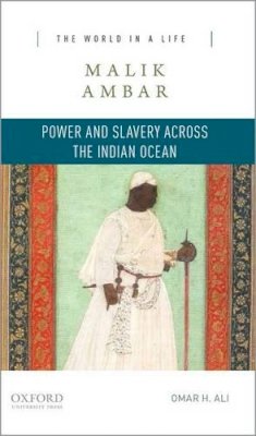 Ali, Omar H. - Malik Ambar: Power and Slavery across the Indian Ocean (The World in a Life Series) - 9780190269784 - V9780190269784