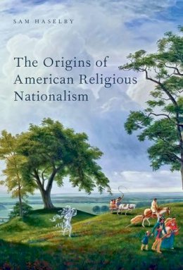 Sam Haselby - The Origins of American Religious Nationalism - 9780190630089 - V9780190630089 Sam Haselby - The Origins of American Religious Nationalism - 9780190630089 - V9780190630089