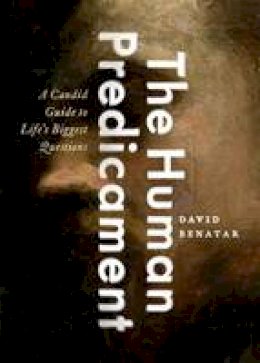 David Benatar - The Human Predicament: A Candid Guide to Life´s Biggest Questions - 9780190633813 - V9780190633813