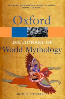 Arthur Cotterell - A Dictionary of World Mythology (Oxford Paperback Reference) - 9780192177476 - V9780192177476