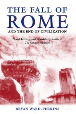 Bryan Ward-Perkins - The Fall of Rome: And the End of Civilization - 9780192807281 - V9780192807281