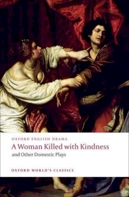 Heywood, Thomas; Dekker, Thomas; Rowley, William; Ford, John - Woman Killed with Kindness and Other Domestic Plays - 9780192829504 - V9780192829504