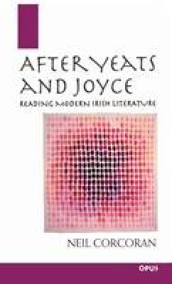 Neil Corcoran - After Yeats and Joyce: Reading Modern Irish Literature - 9780192892317 - KAC0004234