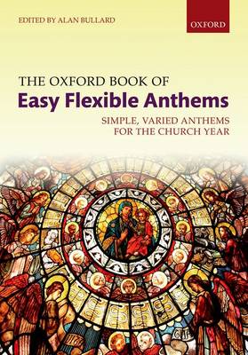 Alan Bullard - The Oxford Book of Easy Flexible Anthems: Simple, Varied Anthems for the Church Year - 9780193413269 - V9780193413269