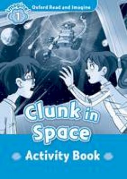 Paul Shipton - Oxford Read and Imagine: Activity Book: Clunk in Space - 9780194722445 - V9780194722445