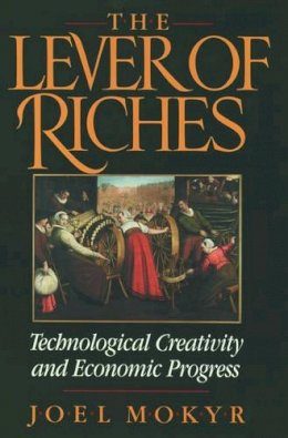 Joel Mokyr - The Lever of Riches: Technological Creativity and Economic Progress - 9780195074772 - V9780195074772