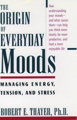 Robert E. Thayer - The Origin of Everyday Moods: Managing Energy, Tension, and Stress - 9780195118056 - V9780195118056