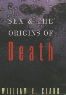 William R. Clark - Sex and the Origins of Death - 9780195121193 - V9780195121193