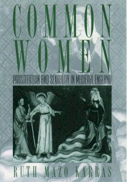 Ruth Mazo Karras - Common Women: Prostitution and Sexuality in Medieval England - 9780195124989 - V9780195124989